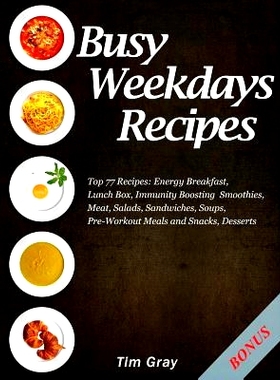 预订 Busy Weekdays Recipes: Top 77 Recipes: Energy Breakfast, Lunch Box, Immunity Boosting Smoothies, Meat, Salads, Sand