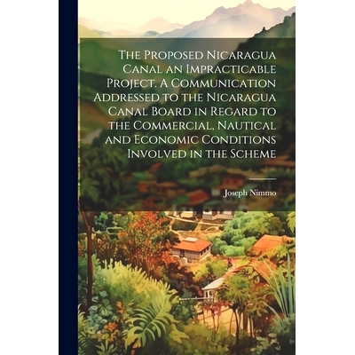 预订 The Proposed Nicaragua Canal an Impracticable Project. A Communication Addressed to the Nicaragua Canal Board in Re