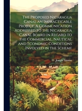 预订 The Proposed Nicaragua Canal an Impracticable Project. A Communication Addressed to the Nicaragua Canal Board in Re