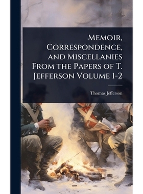 预订 Memoir, Correspondence, and Miscellanies From the Papers of T. Jefferson Volume 1-2: 9781024081220