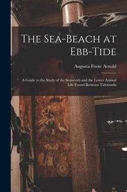 [预订]The Sea-beach at Ebb-tide: A Guide to the Study of the Seaweeds and the Lower Animal Life Found Betw 9781016001649