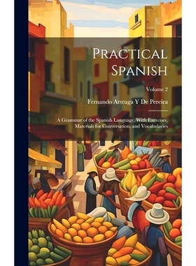预订 Practical Spanish: A Grammar of the Spanish Language, With Exercises, Materials for Conversation, and Vocabularies;