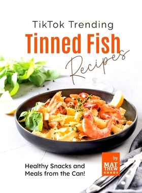预订 TikTok Trending Tinned Fish Recipes: Healthy Snacks and Meals from the Can!: 9798387462283