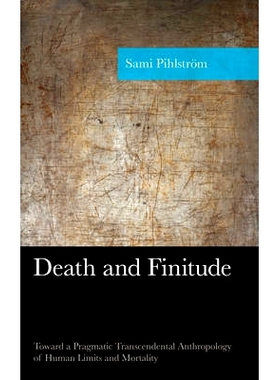 预订 Death and Finitude: Toward a Pragmatic Transcendental Anthropology of Human Limits and Mortality *与限制：面向人类