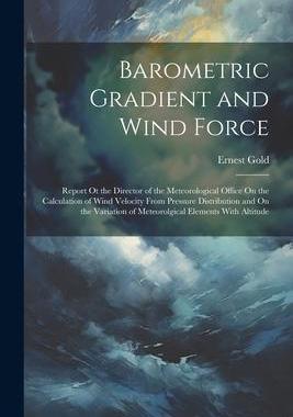 [预订]Barometric Gradient and Wind Force: Report Ot the Director of the Meteorological Office On the Calcu 9781021328793
