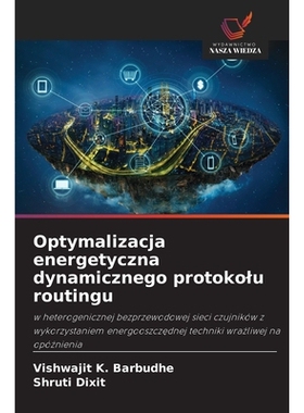 预订 Optymalizacja energetyczna dynamicznego protokolu routingu: w heterogenicznej bezprzewodowej sieci czujników z wyk
