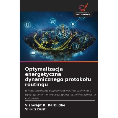 预订 Optymalizacja energetyczna dynamicznego protokolu routingu: w heterogenicznej bezprzewodowej sieci czujników z wyk