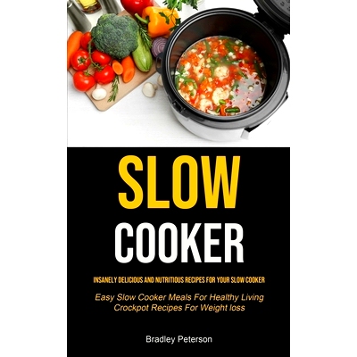 预订 Slow Cooker: Insanely Delicious and Nutritious Recipes for Your Slow Cooker (Easy Slow Cooker Meals For Healthy Liv