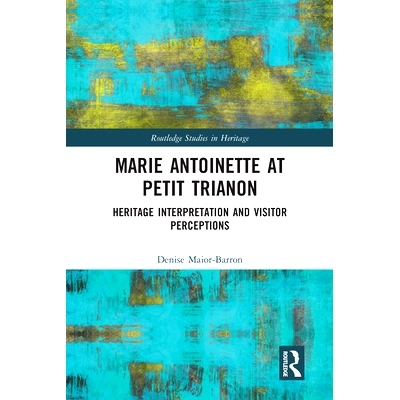 预订 Marie Antoinette at Petit Trianon: Heritage Interpretation and Visitor Perceptions 玛丽安托瓦内特在小特里亚农：遗产