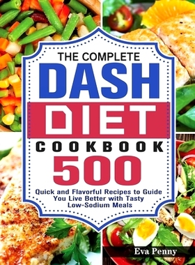 预订 The Complete Dash Diet Cookbook: 500 Quick and Flavorful Recipes to Guide You Live Better with Tasty Low-Sodium Mea