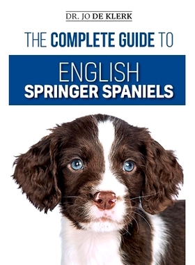 预订 The Complete Guide to English Springer Spaniels: Learn the Basics of Training, Nutrition, Recall, Hunting, Grooming