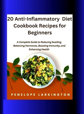 预订 20 Anti-Inflammatory Diet Cookbook Recipes for Beginners: A Complete Guide to Reducing Swelling, Balancing Hormones