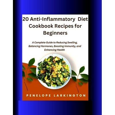 预订 20 Anti-Inflammatory Diet Cookbook Recipes for Beginners: A Complete Guide to Reducing Swelling, Balancing Hormones
