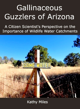 预订 Gallinaceous Guzzlers of Arizona: A Citizen Scientist’s Perspective on Wildlife Water Catchments: A Citizen Scient