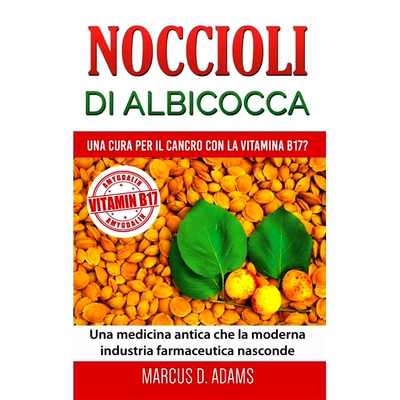 预订 Noccioli di albicocca - una cura per il cancro con la vitamina B17?: Una medicina antica che la moderna industria f
