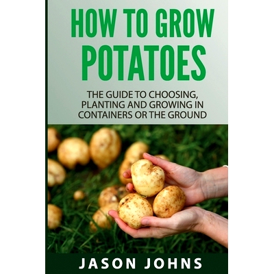 预订 How To Grow Potatoes: The Guide To Choosing, Planting and Growing in Containers Or the Ground