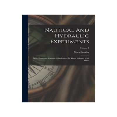 [预订]Nautical And Hydraulic Experiments: With Numerous Scientific Miscellanies: In Three Volumes With Pla 9781018775951