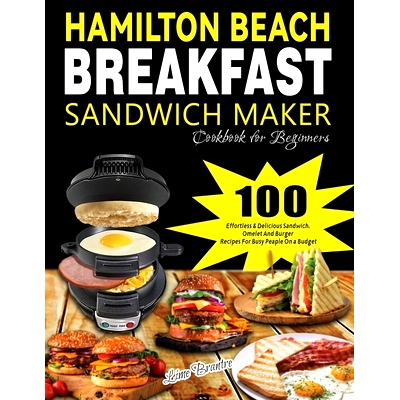 预订 Hamilton Beach Breakfast Sandwich Maker Cookbook for Beginners: 100 Effortless & Delicious Sandwich, Omelet and Bur