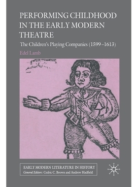 预订 Performing Childhood in the Early Modern Theatre: The Children’s Playing Companies (1599-1613): 9781349300693