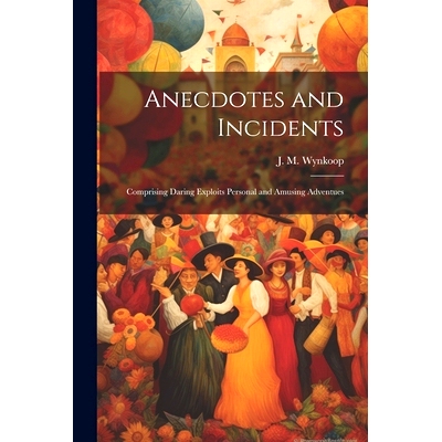预订 Anecdotes and Incidents; Comprising Daring Exploits Personal and Amusing Adventues: 9781021422095