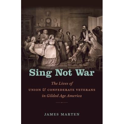 预订 Sing Not War: The Lives of Union and Confederate Veterans in Gilded Age America 歌唱，而不是战争：美国镀金时代中的