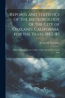 [预订]Reports and Statistics of the Meteorology of the City of Oakland, California, for the Years 1882-’ 9781021143235