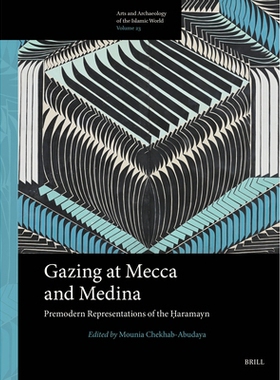 预订 Gazing at Mecca and Medina: Premodern Representations of the Ḥaramayn 凝视麦加和麦地那：哈拉曼的前现代形象: 978900