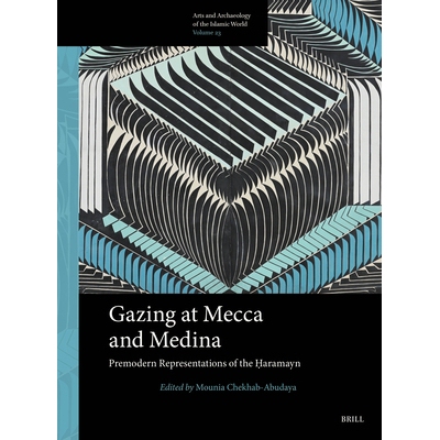 预订 Gazing at Mecca and Medina: Premodern Representations of the Ḥaramayn 凝视麦加和麦地那：哈拉曼的前现代形象: 978900