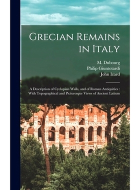 预订 Grecian Remains in Italy: A Description of Cyclopian Walls, and of Roman Antiquities: With Topographical and Pictur