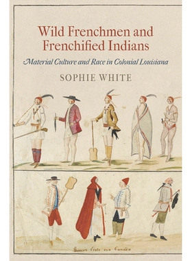 预订 Wild Frenchmen and Frenchified Indians: Material Culture and Race in Colonial Louisiana 野蛮法国人和法国化印度人：