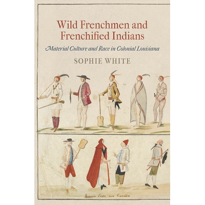 预订 Wild Frenchmen and Frenchified Indians: Material Culture and Race in Colonial Louisiana 野蛮法国人和法国化印度人：
