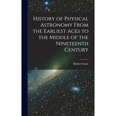 预订 History of Physical Astronomy From the Earliest Ages to the Middle of the Nineteenth Century: 9781016594929