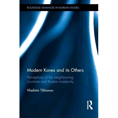 预订 Modern Korea and Its Others: Perceptions of the Nei*ouring Countries and Korean Modernity 现代韩国及其他: 978113885