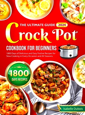 预订 The Ultimate Guide 2024 Crock Pot Cookbook for Beginners: 1800 Days of Delicious and Easy Festive Recipes for Slow