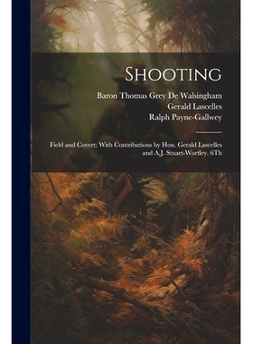 预订 Shooting: Field and Covert; With Contributions by Hon. Gerald Lascelles and A.J. Stuart-Wortley. 6Th; Edition 1900: