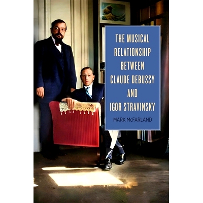 预订 The Musical Relationship between Claude Debussy and Igor Stravinsky 克劳德·德彪西和伊戈尔·斯特拉文斯基之间的音乐