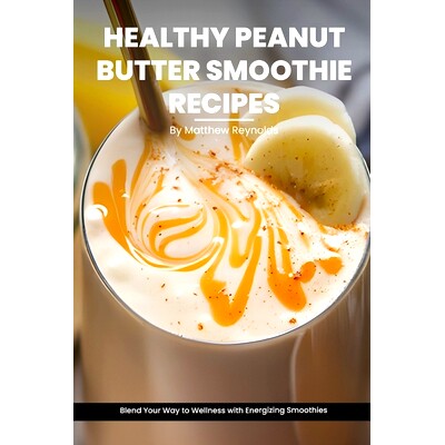 预订 Healthy Peanut Butter Smoothie Recipes Cookbook: Blend Your Way to Wellness with Energizing Smoothie Recipe Ideas P