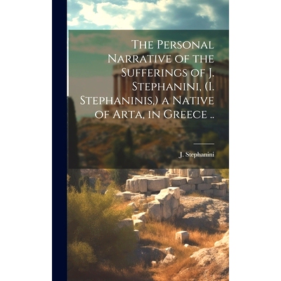 预订 The Personal Narrative of the Sufferings of J. Stephanini, (I. Stephaninis, ) a Native of Arta, in Greece ..: 97810
