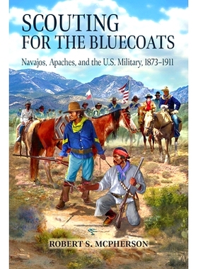 预订 Scouting for the Bluecoats: Navajos, Apaches, and the U.S. Military, 1873-1911 侦察蓝衣兵：纳瓦霍人、阿帕奇人和美国