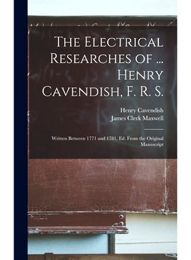 预订 The Electrical Researches of ... Henry Cavendish, F. R. S.: Written Between 1771 and 1781, Ed. From the Original Ma