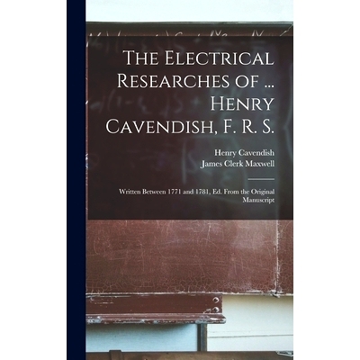 预订 The Electrical Researches of ... Henry Cavendish, F. R. S.: Written Between 1771 and 1781, Ed. From the Original Ma