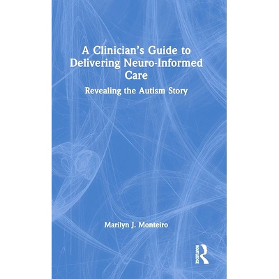 预订 A Clinician’s Guide to Delivering Neuro-Informed Care: Revealing the Autism Story 临床医生提供神经信息护理的指南：