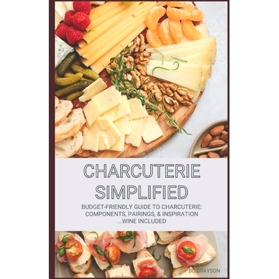 预订 Charcuterie Simplified: Budget-Friendly Guide to Charcuterie: Components, Pairings, & Inspiration...Wine Included: