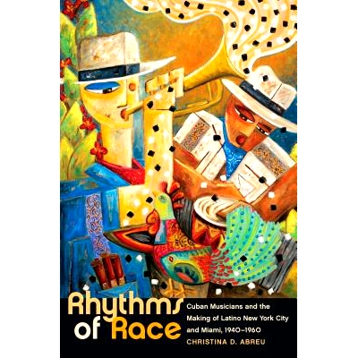 预订 Rhythms of Race: Cuban Musicians and the Making of Latino New York City and Miami, 1940-1960  种族旋律：古巴音乐家