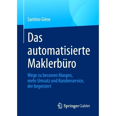 预订 Das automatisierte Maklerbüro: Wege zu besseren Margen, mehr Umsatz und Kundenservice, der begeistert: 97836583327