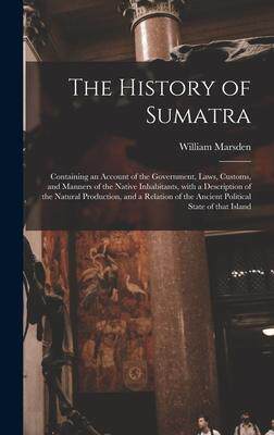 [预订]The History of Sumatra: Containing an Account of the Government, Laws, Customs, and Manners of the N 9781013618543