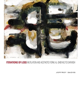 预订 Iterations of Loss: Mutilation and Aesthetic Form, al-Shidyaq to Darwish 反复迷失：残害与审美形式 阿尔-希达雅克到达