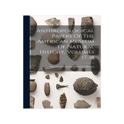 [预订]Anthropological Papers Of The American Museum Of Natural History, Volumes 17-18 9781020975585