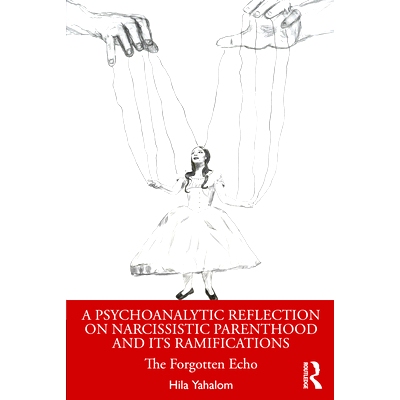 预订 A Psychoanalytic Reflection on Narcissistic Parenthood and its Ramifications: The Forgotten Echo 对自恋父母及其后果