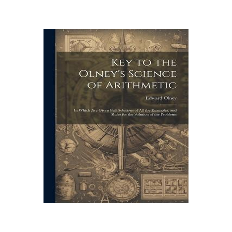 [预订]Key to the Olney’s Science of Arithmetic: In Which Are Given Full Solutions of All the Examples, a 9781021706089